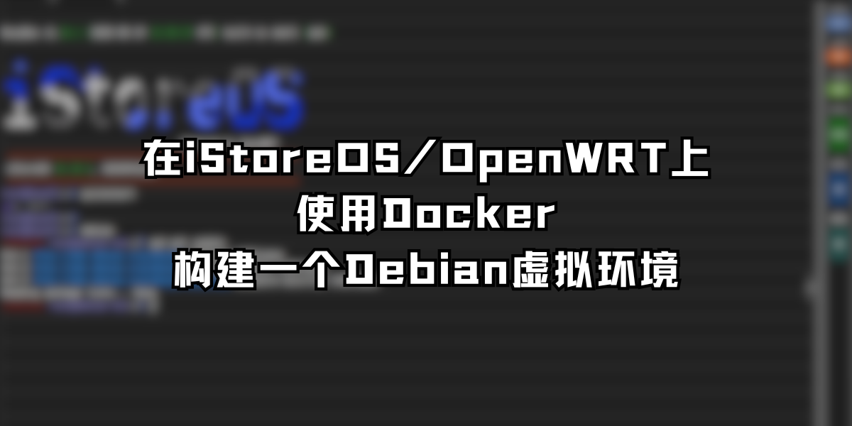 [教程] 在iStoreOS/OpenWRT上使用Docker构建一个Debian虚拟环境